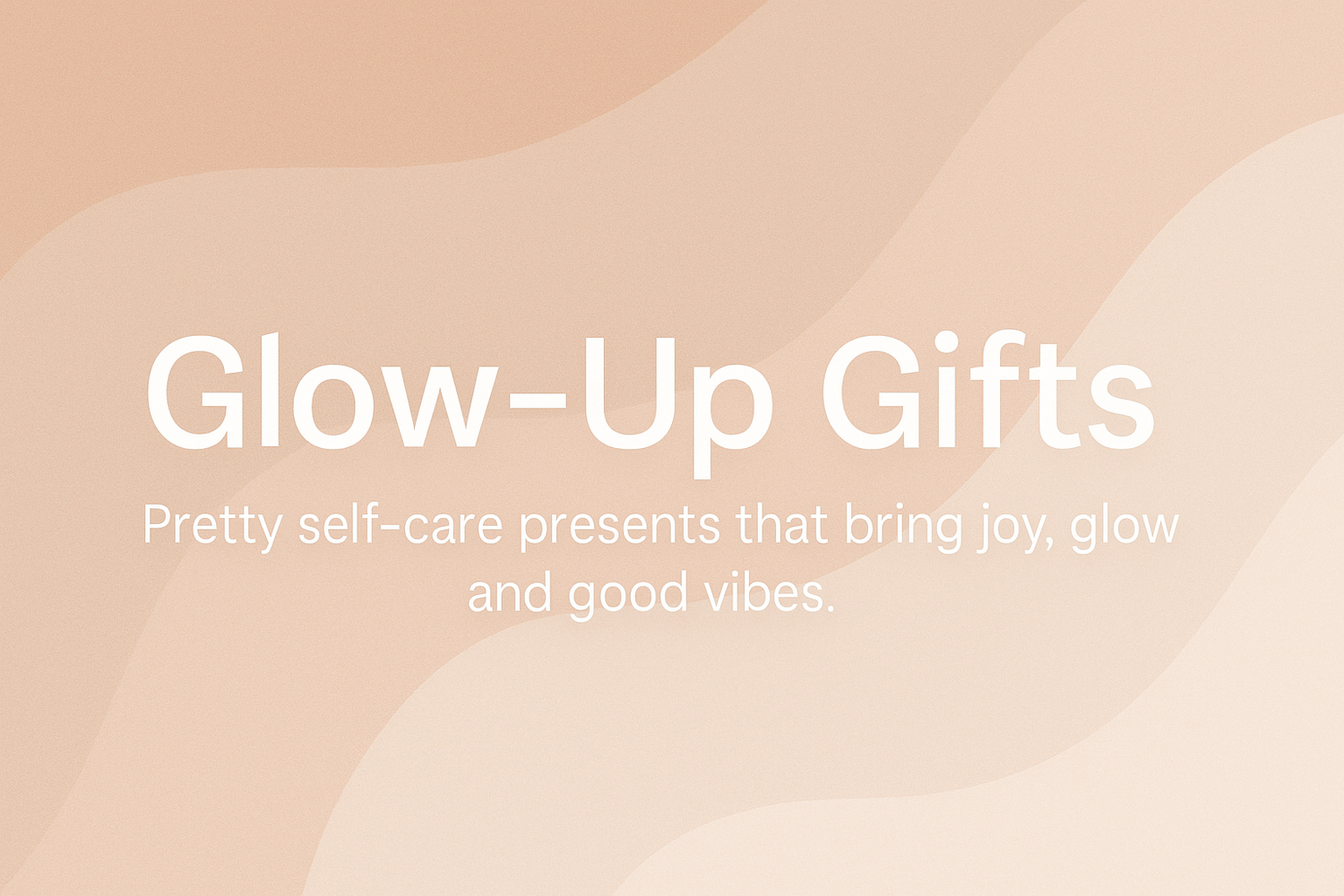 Glow-Up Gifts
